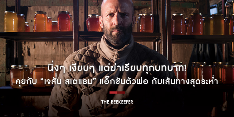 นิ่งๆ เงียบๆ แต่ฆ่าเรียบทุกบทบาท! คุยกับ “เจสัน สเตแธม” แอ็กชันตัวพ่อ กับเส้นทางสุดระห่ำในปฏิบัติการใหม่ล้างบางองค์กรนรก “The Beekeeper นรกเรียกพ่อ”
